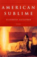 American Sublime: Poems di Elizabeth Alexander edito da GRAY WOLF PR
