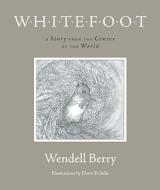 Whitefoot: A Story from the Center of the World di Wendell Berry edito da Counterpoint LLC