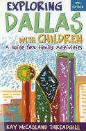 Exploring Dallas with Children di Kay McCasland Threadgill edito da Taylor Trade Publishing