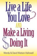 Live a Life You Love and Make a Living Doing It di Wendy Watson-Hallowell, David Watson-Hallowell edito da BOOKLOCKER.COM INC