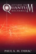 Lectures on Quantum Mechanics di Paul A. M. Dirac edito da www.snowballpublishing.com