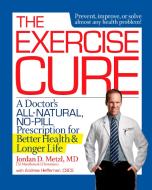 The Exercise Cure di Jordan Metzl, Andrew Heffernan edito da Rodale Press Inc.