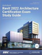 Autodesk Revit 2022 Architecture Certification Exam Study Guide di Elise Moss edito da SDC Publications
