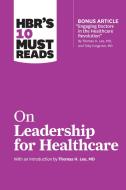 HBR's 10 Must Reads on Leadership for Healthcare (with Bonus Article by Thomas H. Lee, MD, and Toby Cosgrove, MD) di Harvard Business Review, Thomas H Lee, Prof Daniel Goleman, Peter F Drucker, John P Kotter edito da Harvard Business Review Press