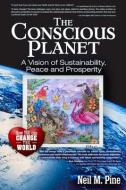 The Conscious Planet: A Vision of Sustainability, Peace and Prosperity di Neil M. Pine edito da TRINE DAY