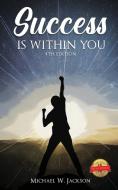 Success Is Within You (4th Edition) di Jackson Michael W. Jackson edito da Pageturner Press And Media