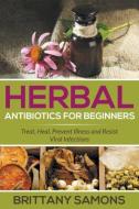 Herbal Antibiotics For Beginners di Brittany Samons edito da Mihails Konoplovs