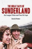The Great Days of Sunderland: Six League Titles and Two Fa Cups di David Potter edito da PITCH PUB