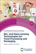 Bio- And Nano-Sensing Technologies for Food Processing and Packaging edito da ROYAL SOCIETY OF CHEMISTRY