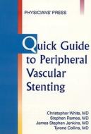 Quick Guide To Peripheral Vascular Stenting di Christopher J. White, Stephen R. Ramee, Stephen Jenkins, Tyrone Collins edito da Physicians Press,u.s.