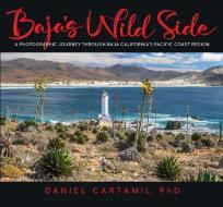 Baja's Wild Side: A Photographic Journey Through Baja California's Pacific Coast Region. di Daniel Cartamil edito da SUNBELT PUBN