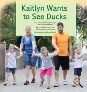 Kaitlyn Wants to See Ducks: A True Story Promoting Inclusion and Self-Determination di Jo Meserve Mach, Vera Lynne Stroup-Rentier edito da LIGHTNING SOURCE INC