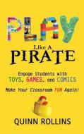 Play Like a PIRATE: Engage Students with Toys, Games, and Comics di Quinn Rollins edito da LIGHTNING SOURCE INC