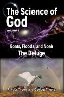 The Science Of God Volume 5: Boats, Floods, and Noah - The Deluge di R. Lindemann edito da ALEPH PUBN
