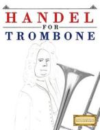 Handel for Trombone: 10 Easy Themes for Trombone Beginner Book di Easy Classical Masterworks edito da Createspace Independent Publishing Platform