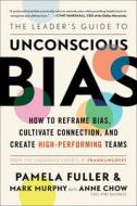 The Leader's Guide to Unconscious Bias: How to Reframe Bias, Cultivate Connection, and Create High-Performing Teams di Pamela Fuller, Mark Murphy edito da SIMON & SCHUSTER