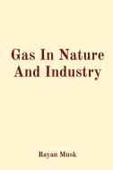 Gas In Nature And Industry di Rayan Musk edito da Sudeep Vamsi