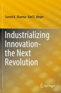Industrializing Innovation-the Next Revolution di Karl E. Meyer, Suresh K. Sharma edito da Springer International Publishing