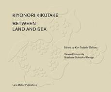 Between Land And Sea: Works Of Kiyonori Kikutake edito da Lars Muller Publishers