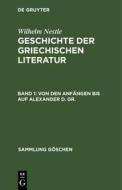 Geschichte der griechischen Literatur, Band 1, Von den Anfängen bis auf Alexander d. Gr. di Wilhelm Nestle edito da De Gruyter