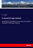 A manual of sugar analysis di J. H Tucker edito da hansebooks