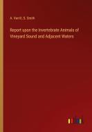 Report upon the Invertebrate Animals of Vineyard Sound and Adjacent Waters di A. Verrill, S. Smith edito da Outlook Verlag