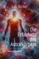 Die Erfindung des Astralkörpers di Lutz Spilker edito da tredition