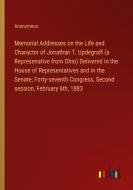 Memorial Addresses on the Life and Character of Jonathan T. Updegraff (a Represenative from Ohio) Delivered in the House of Representatives and in the di Anonymous edito da Outlook Verlag