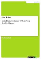 Gedichtinterpretation: "O Geist" von Gottfried Benn di Peter Gruber edito da GRIN Verlag