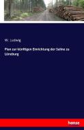 Plan zur künftigen Einrichtung der Saline zu Lüneburg di W. Ludwig edito da hansebooks