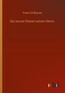 Ein Treuer Diener Seines Herrn di Franz Grillparzer edito da Outlook Verlag
