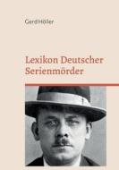 Lexikon Deutscher Serienmörder di Gerd Höller edito da Books on Demand
