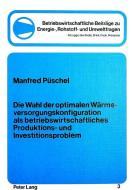 Die Wahl der optimalen Wärmeversorgungskonfiguration als betriebswirtschftliches Produktions- und Investitionsproblem di Manfred Püschel edito da Lang, Peter GmbH