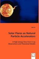Solar Flares as Natural Particle Accelerators di Wei Liu edito da VDM Verlag