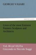 Lives of the most Eminent Painters Sculptors and Architects Vol. 06 (of 10) Fra Giocondo to Niccolo Soggi di Giorgio Vasari edito da TREDITION CLASSICS