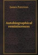 Autobiographical Reminiscences di James Paterson edito da Book On Demand Ltd.