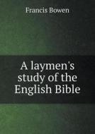 A Laymen's Study Of The English Bible di Francis Bowen edito da Book On Demand Ltd.