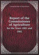 Report Of The Commissioner Of Agriculture For The Years 1881 And 1882 di Commissioner Of Agriculture edito da Book On Demand Ltd.