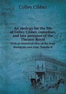 An Apology For The Life Of Colley Cibber, Comedian, And Late Patentee Of The Theatre-royal With An Historical View Of The Stage During His Own Time. V di Colley Cibber edito da Book On Demand Ltd.