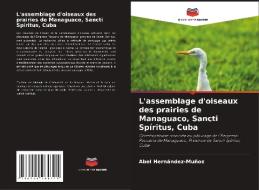 L'assemblage d'oiseaux des prairies de Managuaco, Sancti Spíritus, Cuba di Abel Hernández-Muñoz edito da Editions Notre Savoir