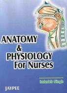 Anatomy And Physiology For Nurses di Singh edito da Jaypee Brothers Medical Publishers