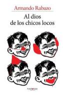 Al Dios de Los Chicos Locos di Armando Rabazo Aunon edito da Lantia Publishing