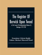 The Register Of Berwick Upon Tweed In The County Of Northumberland (Volume II) Marriages 1572-1700 edito da Alpha Editions