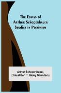 The Essays of Arthur Schopenhauer; Studies in Pessimism di Arthur Schopenhauer edito da Alpha Editions