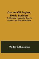 Gas and Oil Engines, Simply Explained; An Elementary Instruction Book for Amateurs and Engine Attendants di Walter C. Runciman edito da Alpha Editions