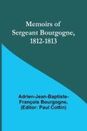 Memoirs of Sergeant Bourgogne, 1812-1813 di Adrien-Jean-Baptiste-Françoi Bourgogne edito da Alpha Editions