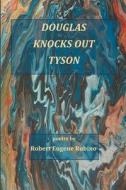 Douglas Knocks Out Tyson di Robert Eugene Rubino edito da UnCollected Press
