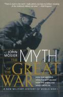 The Myth of the Great War: A New Military History of World War I di John Mosier, Ltd Literary Agency East edito da HARPERCOLLINS