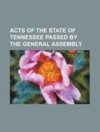 Acts of the State of Tennessee Passed by the General Assembly di Unknown Author, Anonymous edito da Rarebooksclub.com