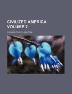 Civilized America (volume 2) di Thomas Colley Grattan edito da General Books Llc